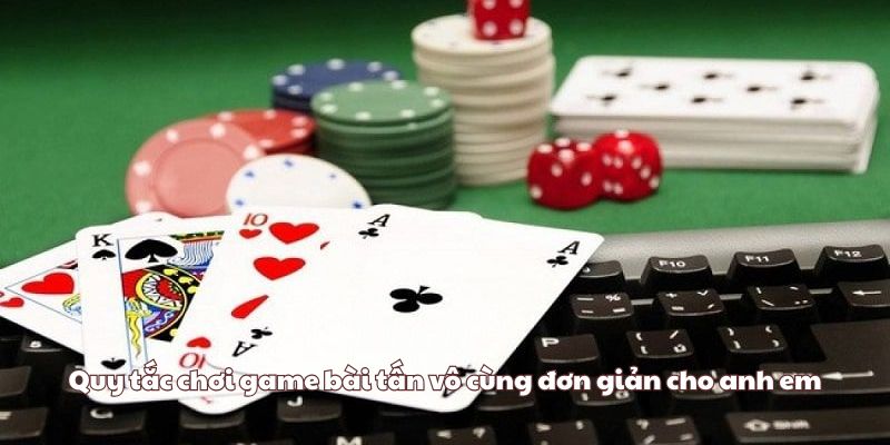 Quy tắc chơi game bài tấn vô cùng đơn giản cho anh em